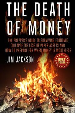 portada The Death Of Money: The Prepper's Guide To Surviving Economic Collapse, The Loss Of Paper Assets And How To Prepare When Money Is Worthles (en Inglés)