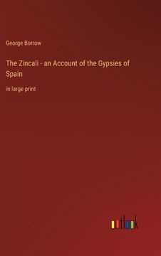 portada The Zincali - an Account of the Gypsies of Spain: in large print (in English)