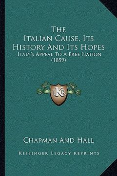 portada the italian cause, its history and its hopes: italy's appeal to a free nation (1859) (en Inglés)