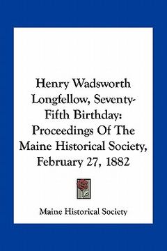 portada henry wadsworth longfellow, seventy-fifth birthday: proceedings of the maine historical society, february 27, 1882