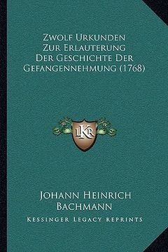 portada Zwolf Urkunden Zur Erlauterung Der Geschichte Der Gefangennehmung (1768) (in German)