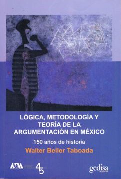 portada Lógica, Metodología y Teoría de la Argumentación en México. 150 Años de Historia