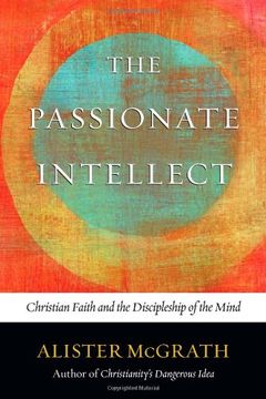 portada The Passionate Intellect: Christian Faith and the Discipleship of the Mind