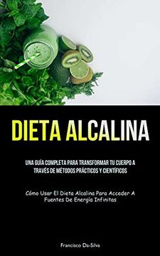 portada Dieta Alcalina: Una Guía Completa Para Transformar tu Cuerpo a Través de Métodos Prácticos y Científicos (in Spanish)