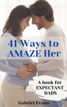 portada 41 Ways to AMAZE Her: A book for Expectant Dads