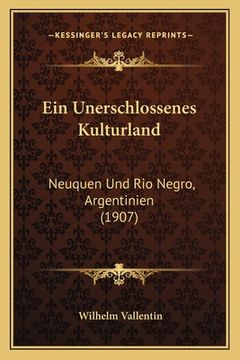 portada Ein Unerschlossenes Kulturland: Neuquen Und Rio Negro, Argentinien (1907) (en Alemán)