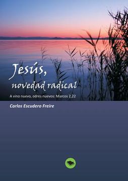 portada Jesús, Novedad Radical  a Vino Nuevo, Odres Nuevos: Marcos 2, 22