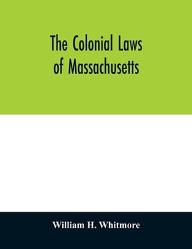 portada The colonial laws of Massachusetts: reprinted from the edition of 1672, with the supplements through 1686: containing also, a bibliographical preface (en Inglés)