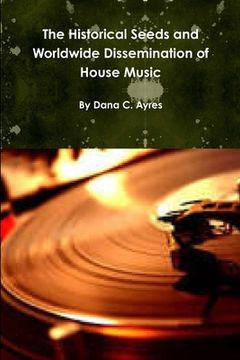 portada The Historical Seeds and Worldwide Dissemination of House Music (en Inglés)
