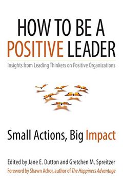 portada How to be a Positive Leader: Small Actions, big Impact (en Inglés)