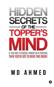 portada Hidden Secrets of the Topper's Mind: If You Are a Student, Parent or a Teacher, Then You've Got to Read This Book! (en Inglés)