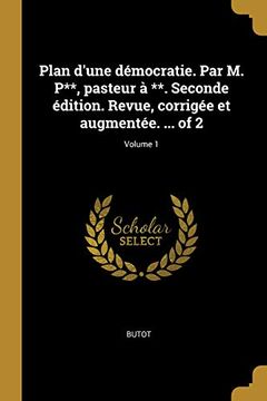 portada Plan d'Une Démocratie. Par M. P**, Pasteur À **. Seconde Édition. Revue, Corrigée Et Augmentée. ... of 2; Volume 1 (in French)
