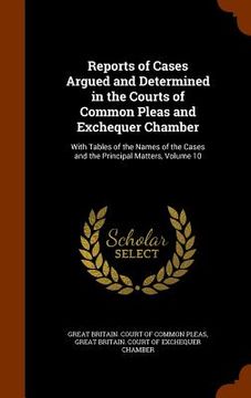 portada Reports of Cases Argued and Determined in the Courts of Common Pleas and Exchequer Chamber: With Tables of the Names of the Cases and the Principal Ma