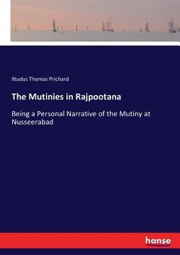 portada The Mutinies in Rajpootana: Being a Personal Narrative of the Mutiny at Nusseerabad (en Inglés)
