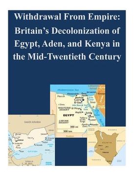 portada Withdrawal From Empire: Britain's Decolonization of Egypt, Aden, and Kenya in the Mid-Twentieth Century (en Inglés)