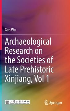 portada Archaeological Research on the Societies of Late Prehistoric Xinjiang, Vol 1 (en Inglés)