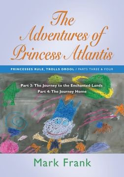 portada The Adventures of Princess Atlantis: Parts 3 and 4: Parts 3 and 4 - The Journey to the Enchanted Lands (en Inglés)