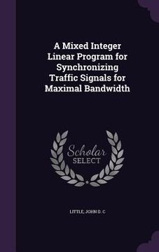 portada A Mixed Integer Linear Program for Synchronizing Traffic Signals for Maximal Bandwidth (en Inglés)