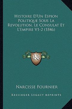 portada Histoire D'Un Espion Politique Sous La Revolution, Le Consulat Et L'Empire V1-2 (1846) (in French)
