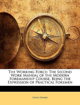 portada the working force: the second work manual of the modern foremanship course, being the expression of practical foremen (en Inglés)