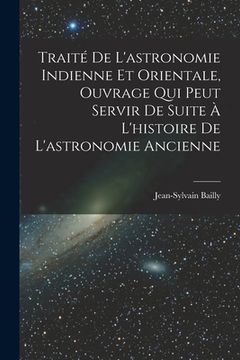 portada Traité De L'astronomie Indienne Et Orientale, Ouvrage Qui Peut Servir De Suite À L'histoire De L'astronomie Ancienne (in French)