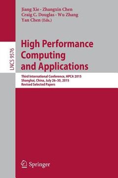 portada High Performance Computing and Applications: Third International Conference, Hpca 2015, Shanghai, China, July 26-30, 2015, Revised Selected Papers (en Inglés)