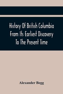 portada History Of British Columbia From Its Earliest Discovery To The Present Time (en Inglés)