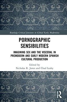 portada Pornographic Sensibilities: Imagining sex and the Visceral in Premodern and Early Modern Spanish Cultural Production (Routledge Critical Junctures in Global Early Modernities) (in English)