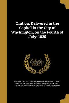 portada Oration, Delivered in the Capitol in the City of Washington, on the Fourth of July, 1825 (in English)
