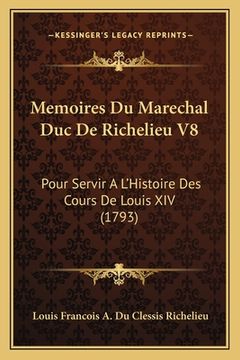 portada Memoires Du Marechal Duc De Richelieu V8: Pour Servir A L'Histoire Des Cours De Louis XIV (1793) (en Francés)