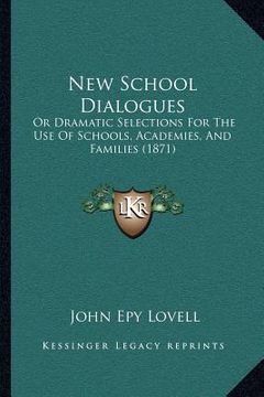 portada new school dialogues: or dramatic selections for the use of schools, academies, and families (1871) (in English)