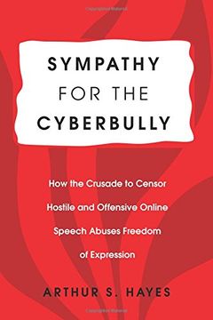 portada Sympathy for the Cyberbully: How the Crusade to Censor Hostile and Offensive Online Speech Abuses Freedom of Expression (Communication Law)