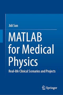 MATLAB for Medical Physics: Real-Life Clinical Scenarios and Projects (en Inglés)