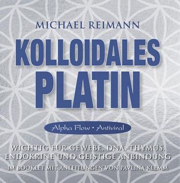 portada Kolloidales Platin [Alpha Flow Antiviral]: Wichtig für Gewebe, Dna, Thymus, Endokrine und Geistige Anbindung (en Alemán)