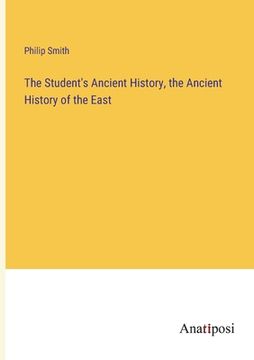 portada The Student's Ancient History, the Ancient History of the East (in English)
