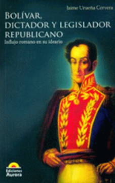 portada Bolívar, Dictador y Legislador Republicano: Influjo Romano en su Ideario
