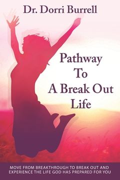 portada Pathway To A Break Out Life: Move From Breakthrough to Break Out and Experience the Life God Has Prepared for You (en Inglés)