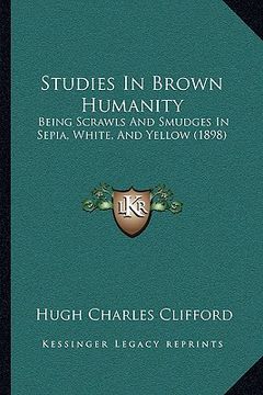 portada studies in brown humanity: being scrawls and smudges in sepia, white, and yellow (1898) (en Inglés)