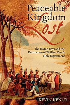 portada Peaceable Kingdom Lost: The Paxton Boys and the Destruction of William Penn's Holy Experiment (in English)