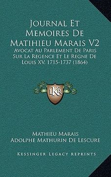 portada Journal Et Memoires De Matihieu Marais V2: Avocat Au Parlement De Paris Sur La Regence Et Le Regne De Louis XV, 1715-1737 (1864) (en Francés)