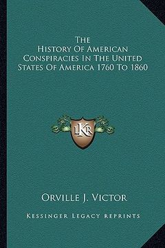 portada the history of american conspiracies in the united states of america 1760 to 1860 (en Inglés)