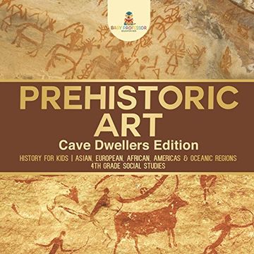 portada Prehistoric art - Cave Dwellers Edition - History for Kids | Asian, European, African, Americas & Oceanic Regions | 4th Grade Children's Prehistoric Books 