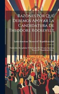 portada Razones por qué Debemos Apoyar la Candidatura de Theodore Roosevelt: Traducidas, Recopiladas y Publicadas por el Latin-American "Roosevelt" Republican Club.