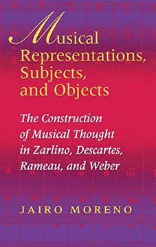 portada Musical Representations, Subjects, and Objects: The Construction of Musical Thought in Zarlino, Descartes, Rameau, and Weber (Musical Meaning and Interpretation) 