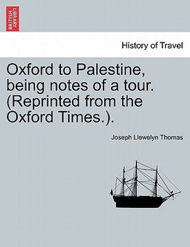 portada Oxford to Palestine, Being Notes of a Tour. (Reprinted from the Oxford Times.). (en Francés)