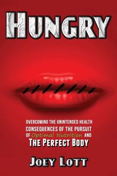 portada Hungry: Overcoming the Unintended Health Consequences of the Pursuit of Optimal Nutrition and the Perfect Body (en Inglés)