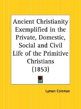 portada ancient christianity exemplified in the private, domestic, social and civil life of the primitive christians