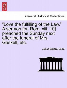 portada "love the fulfilling of the law." a sermon [on rom. xiii. 10] preached the sunday next after the funeral of mrs. gaskell, etc.