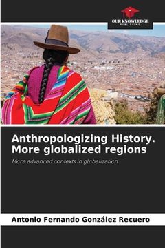 portada Anthropologizing History. More globalized regions (en Inglés)