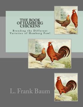 portada The Book of Hamburg Chickens: Breeding the Different Varieties of Hamburg Fowl (in English)